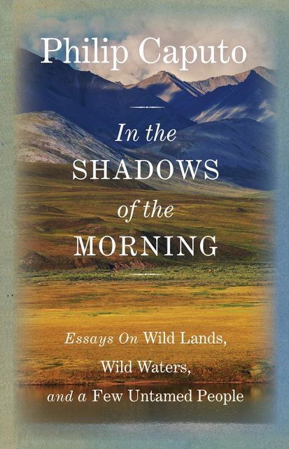 In the Shadows of the Morning, Philip Caputo