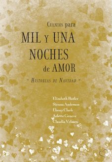 Cuentos para mil y una noches de amor. Historias de Navidad, Arlette Geneve, Claudia Velasco, Ebony Clark, Sienna Anderson, Elizabeth Butler