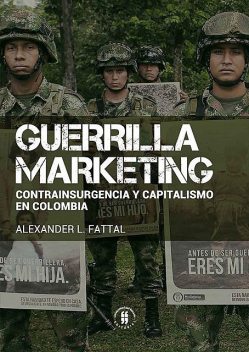 Guerrilla marketing: contrainsurgencia y capitalismo en Colombia, Alexander L Fattal