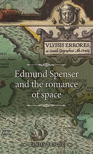 Edmund Spenser and the romance of space, Tamsin Badcoe