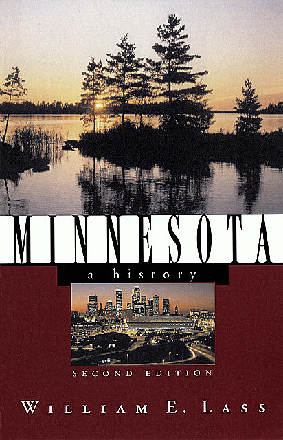 Minnesota: A History (Second Edition) (States and the Nation), William E.Lass