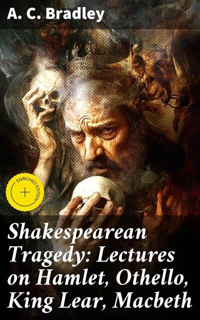 Shakespearean Tragedy: Lectures on Hamlet, Othello, King Lear, Macbeth, A.C.Bradley