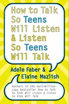 How to Talk So Teens Will Listen & Listen So Teens Will Talk, Adele Faber
