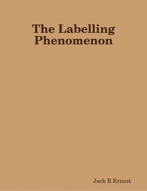 The Labelling Phenomenon, Jack R Ernest
