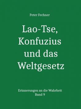 Lao-Tse, Konfuzius und das Weltgesetz, Peter Fechner