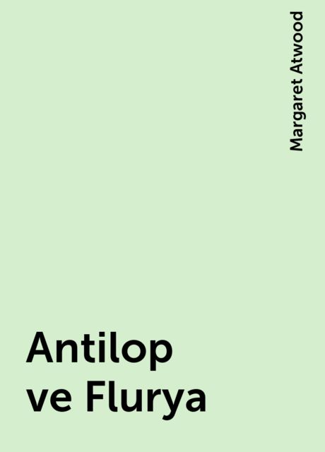 Antilop ve Flurya, Margaret Atwood