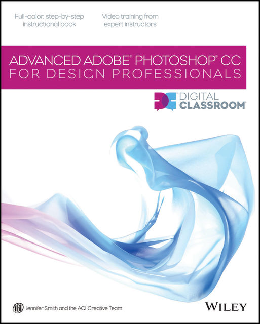 Advanced Photoshop CC for Design Professionals Digital Classroom, Jennifer Smith