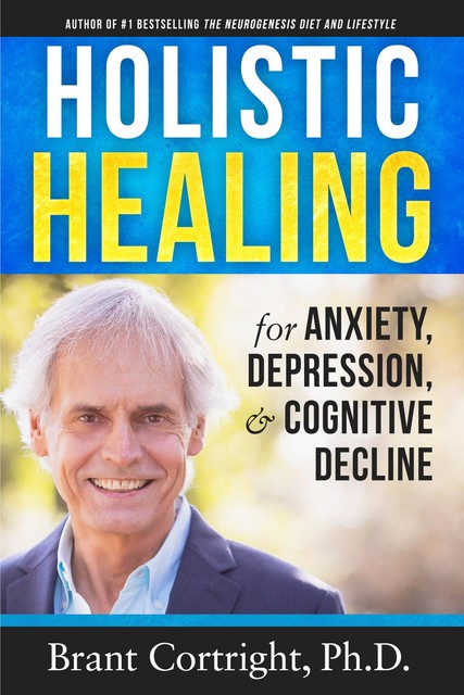 Holistic Healing for Anxiety, Depression, and Cognitive Decline, Brant Cortright