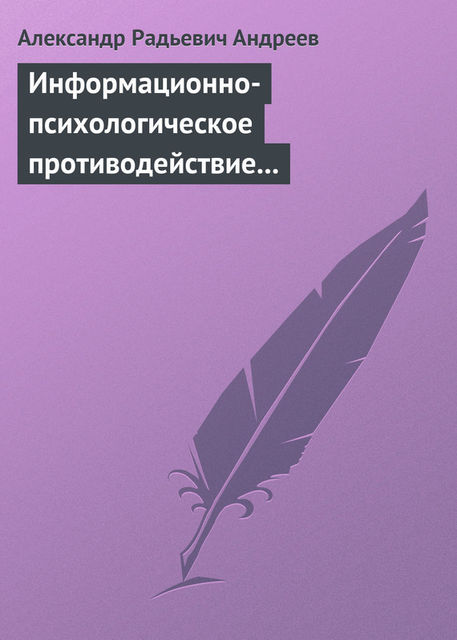 Информационно-психологическое противодействие – “совершенное” оружие ХХІ века, Александр Андреев