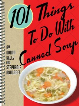 101 Things To Do With Canned Soup, Stephanie Ashcraft, Donna Kelly