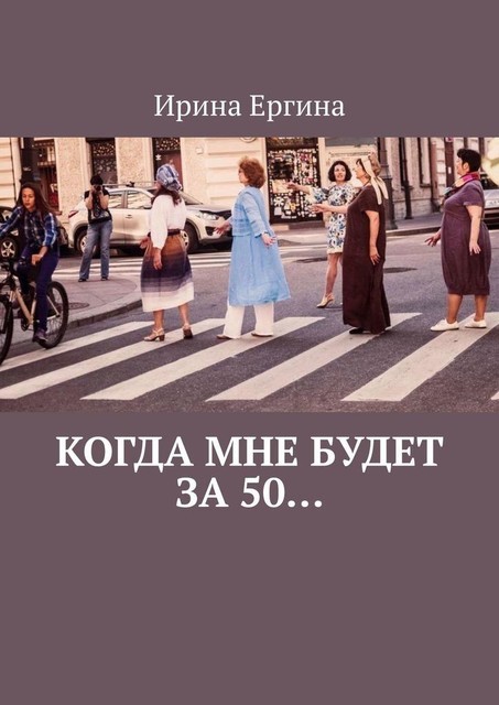 Когда мне будет за 50…. По мотивам проекта #Петербурженка50, Ирина Ергина