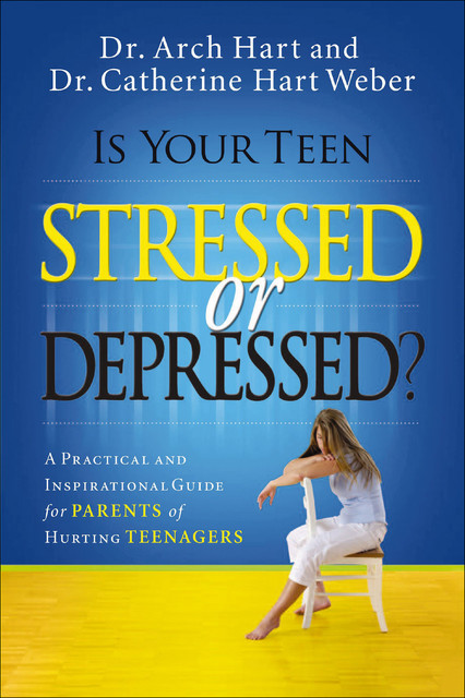 Is Your Teen Stressed or Depressed?, Archibald Hart, Catherine Hart Weber