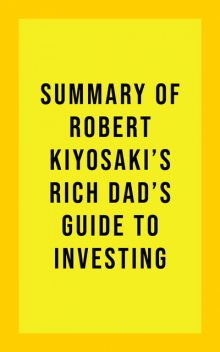Summary of Robert Kiyosaki's Rich Dad's Guide to Investing, IRB Media