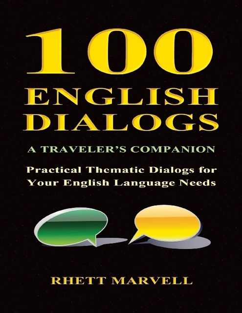 100 English Dialogs – A Traveler’s Companion – Practical Thematic Dialogs for Your English Language Needs, Rhett Marvell