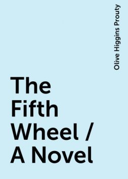 The Fifth Wheel / A Novel, Olive Higgins Prouty