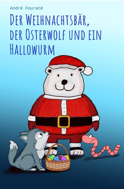 Der Weihnachtsbär, der Osterwolf und ein Hallowurm, André Fouraté