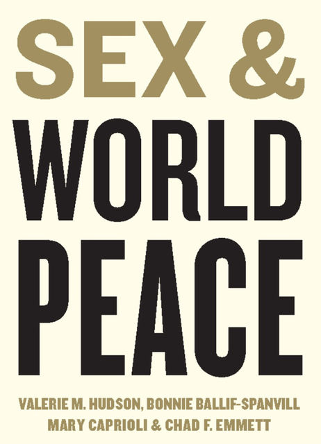 Sex and World Peace, Valerie M. Hudson, Bonnie Ballif-Spanvill, Chad F. Emmett, Mary Caprioli