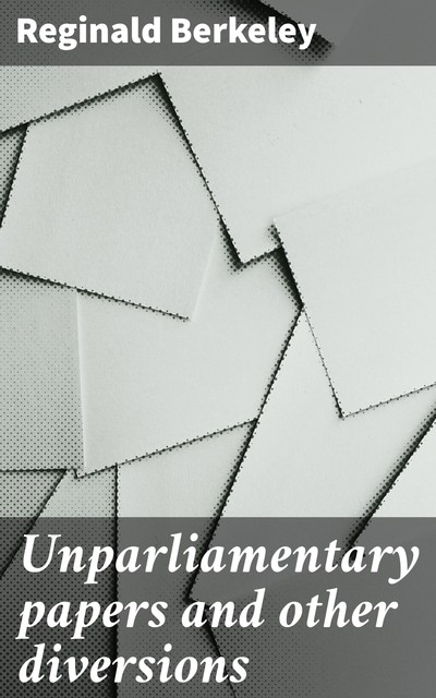 Unparliamentary papers and other diversions, Reginald Berkeley