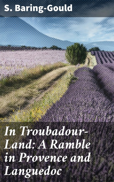 In Troubadour-Land: A Ramble in Provence and Languedoc, S.Baring-Gould