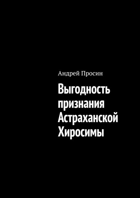 Выгодность признания Астраханской Хиросимы, Андрей Просин