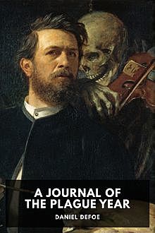 A Journal of the Plague Year, written by a citizen who continued all the while in London, Daniel Defoe