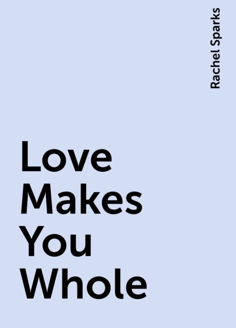 Love Makes You Whole, Rachel Sparks