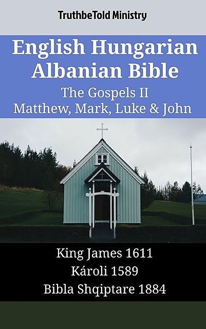 English Hungarian Albanian Bible – The Gospels II – Matthew, Mark, Luke & John, TruthBeTold Ministry