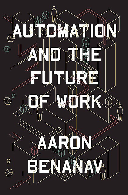 Automation and the Future of Work, Aaron Benanav