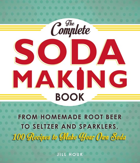 The Complete Soda Making Book, Jill Houk