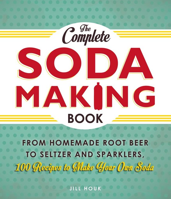 The Complete Soda Making Book, Jill Houk