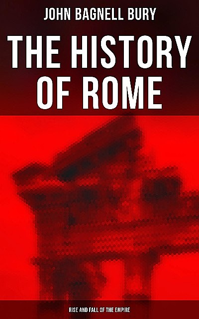 The History of Rome: Rise and Fall of the Empire, John Bagnell Bury