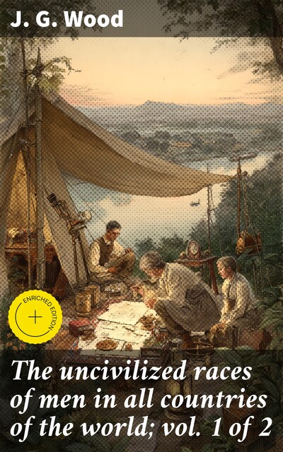 The uncivilized races of men in all countries of the world; vol. 1 of 2, J.G. Wood