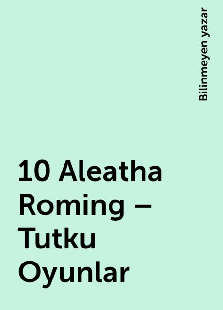 10 Aleatha Roming – Tutku Oyunlar, Bilinmeyen yazar