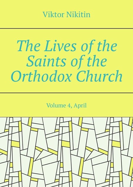 The Lives of the Saints of the Orthodox Church. Volume 4, April, Viktor Nikitin