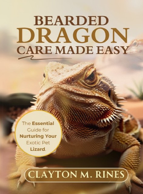 Bearded Dragon Care Made Easy, Clayton M. Rines