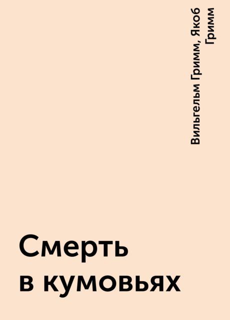 Смерть в кумовьях, Вильгельм Гримм, Якоб Гримм