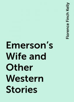 Emerson's Wife and Other Western Stories, Florence Finch Kelly