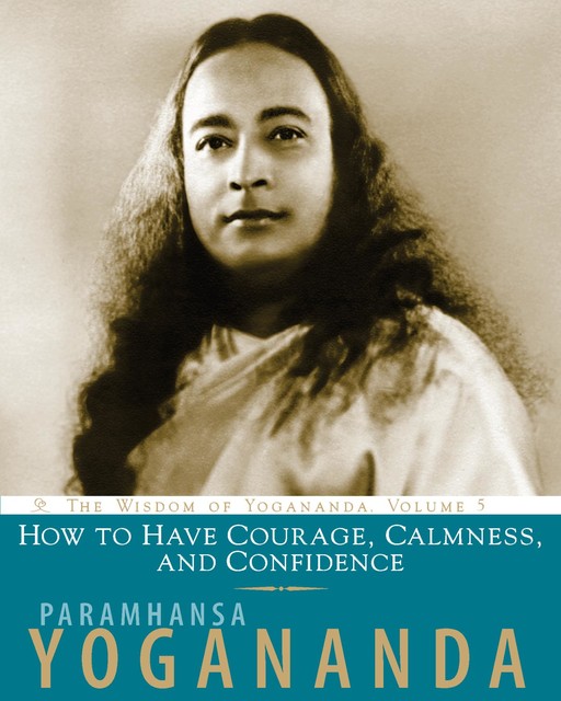 How to Have Courage, Calmness and Confidence, Paramhansa Yogananda
