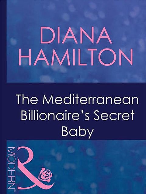 The Mediterranean Billionaire's Secret Baby, Diana Hamilton