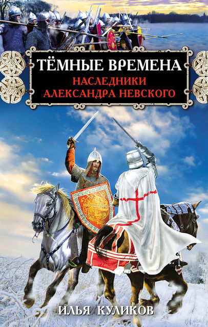 Темные времена. Наследники Александра Невского, Илья Куликов