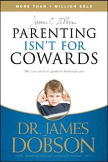Parenting Isn't for Cowards, James Dobson