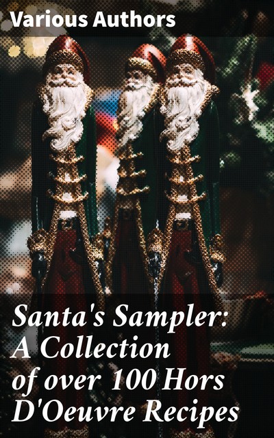 Santa's Sampler: A Collection of over 100 Hors D'Oeuvre Recipes, Various Authors