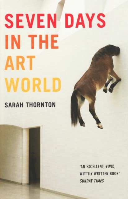 Seven Days In The Art World, Sarah Thornton