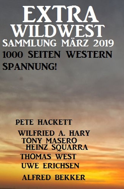Extra Wildwest Sammlung März 2019 – 1000 Seiten Western Spannung, Alfred Bekker, Wilfried A. Hary, Pete Hackett, Heinz Squarra, Thomas West, Uwe Erichsen, Tony Masero