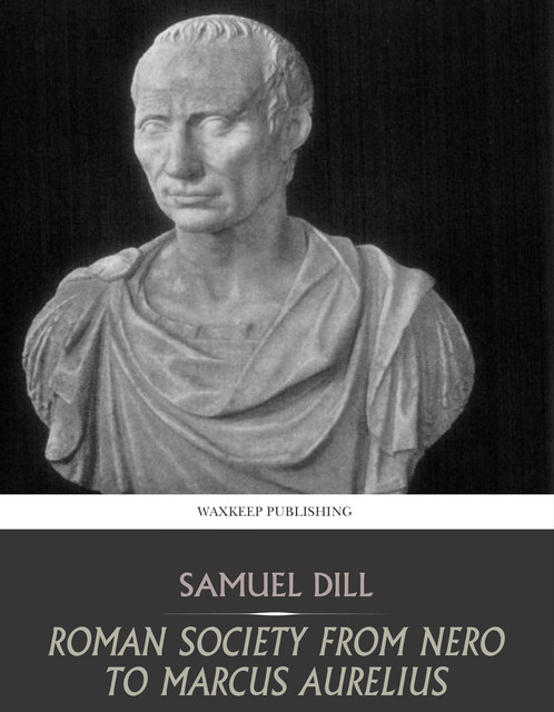 Roman Society from Nero to Marcus Aurelius, Samuel Dill