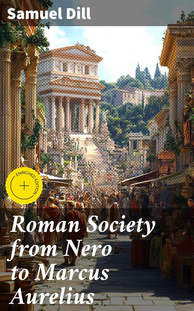 Roman Society from Nero to Marcus Aurelius, Samuel Dill