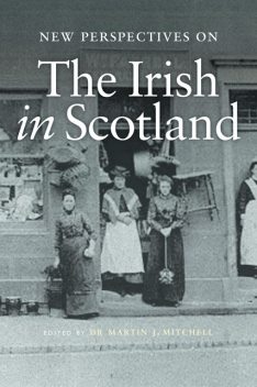New Perspectives on the Irish in Scotland, Martin Mitchell