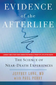 Evidence of the Afterlife: The Science of Near-Death Experiences, Jeffrey Long