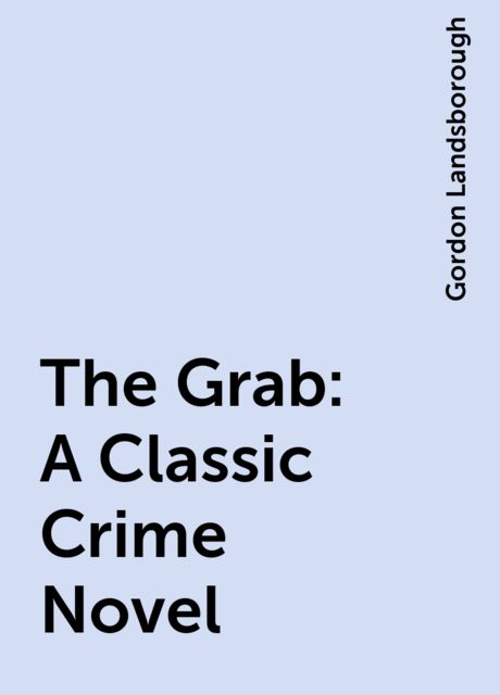 The Grab: A Classic Crime Novel, Gordon Landsborough