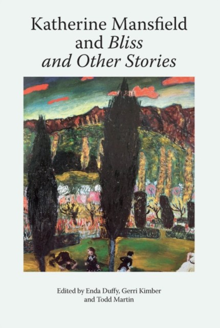 Katherine Mansfield and Bliss and Other Stories, Gerri Kimber, Enda Duffy, Todd Martin